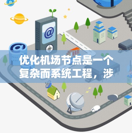 优化机场节点是一个复杂而系统工程,涉及多方面的优化目标和方法。以下是一个结构化的总结,涵盖优化机场节点的各个方面