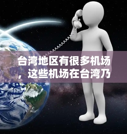 台湾地区有很多机场,这些机场在台湾乃至整个中国都有重要的位置。以下是一些主要的台湾机场节点及其特点