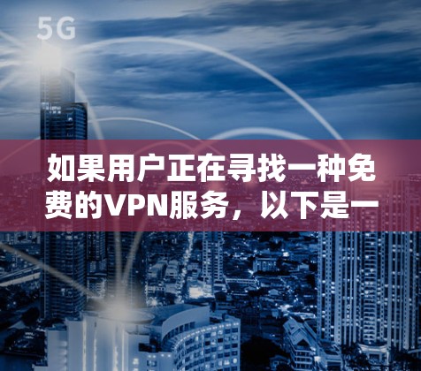 如果用户正在寻找一种免费的VPN服务，以下是一些推荐的选择