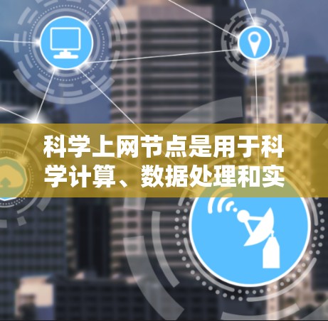 科学上网节点是用于科学计算、数据处理和实验的网络资源，涵盖硬件和软件两类。以下是详细的整理
