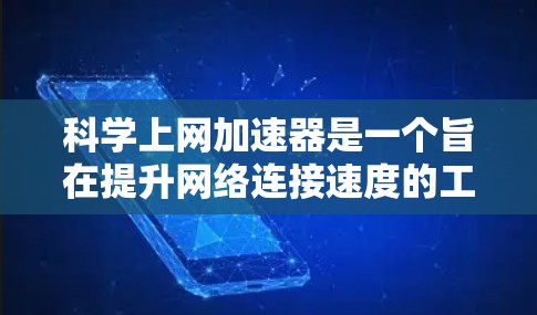 科学上网加速器是一个旨在提升网络连接速度的工具，尤其在科学计算或网络优化方面具有重要应用。以下是对科学上网加速器的详细分析