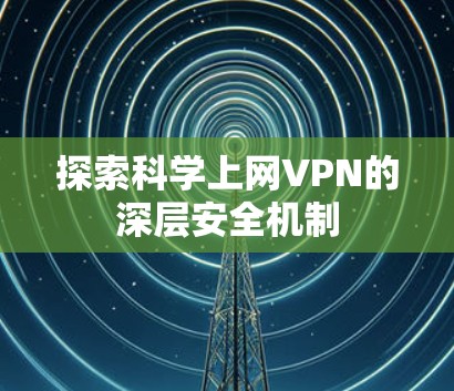 探索科学上网VPN的深层安全机制