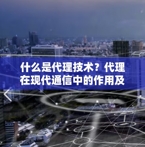 什么是代理技术？代理在现代通信中的作用及应用