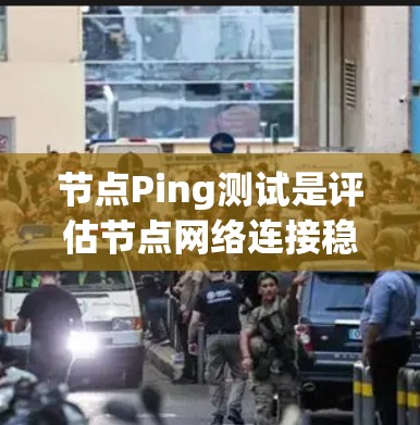 节点Ping测试是评估节点网络连接稳定性的关键步骤，以下是详细的指南