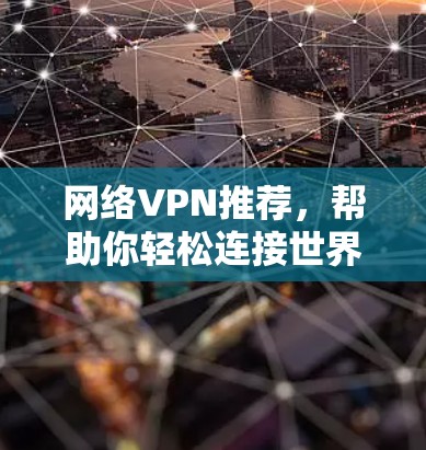 网络VPN推荐，帮助你轻松连接世界