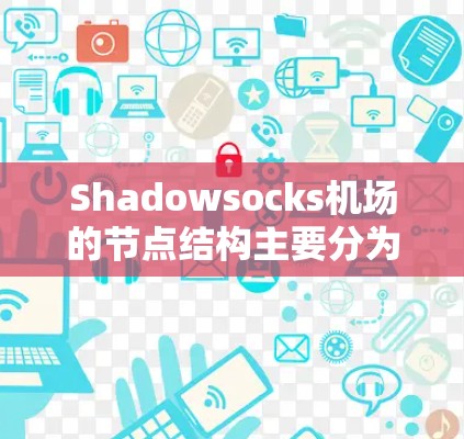 Shadowsocks机场的节点结构主要分为以下几个部分
