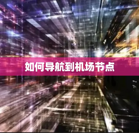 如何导航到机场节点