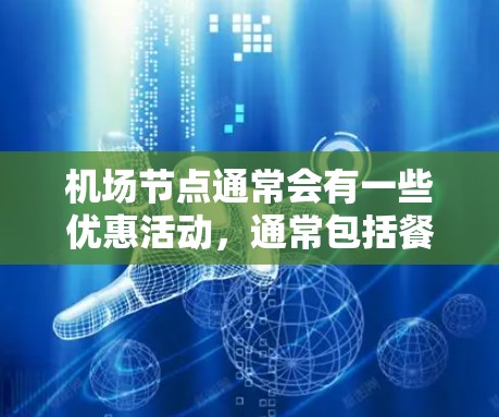 机场节点通常会有一些优惠活动，通常包括餐厅、酒店、便利店或咖啡馆等。以下是一些常见的机场节点优惠推荐，根据地理位置和优先级进行分类