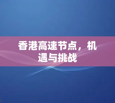 香港高速节点,机遇与挑战