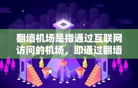 翻墙机场是指通过互联网访问的机场,即通过翻墙访问机场的相关设施、信息或服务。以下是一些通过翻墙访问的机场