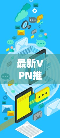 最新VPN推荐，网络安全新趋势