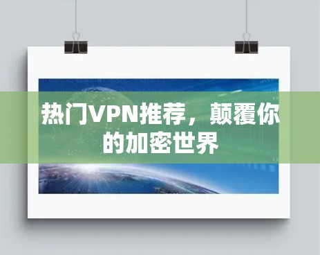 热门VPN推荐,颠覆你的加密世界