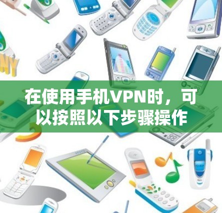 在使用手机VPN时,可以按照以下步骤操作