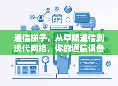 通信梯子,从早期通信到现代网络,你的通信设备选择指南
