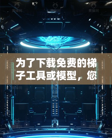 为了下载免费的梯子工具或模型,您可以访问以下资源