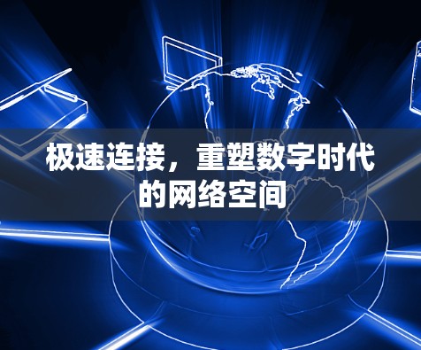 极速连接,重塑数字时代的网络空间