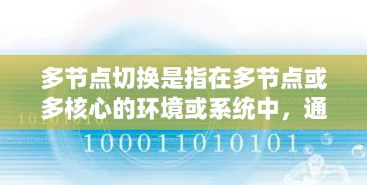 多节点切换是指在多节点或多核心的环境或系统中,通过切换不同的节点、核心或资源来实现性能优化、任务管理或状态切换的操作。以下是多节点切换的几种常见解释