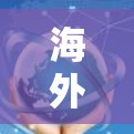海外节点,连接世界的关键桥梁