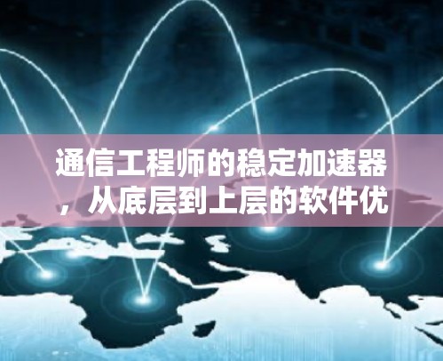 通信工程师的稳定加速器,从底层到上层的软件优化