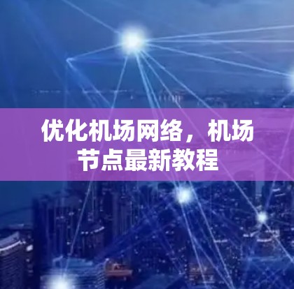 优化机场网络,机场节点最新教程