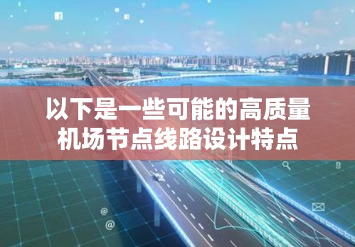 以下是一些可能的高质量机场节点线路设计特点
