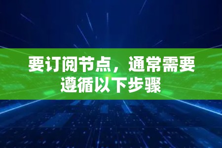 要订阅节点,通常需要遵循以下步骤
