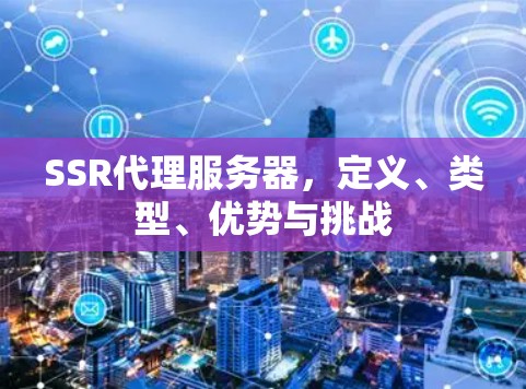 SSR代理服务器,定义、类型、优势与挑战
