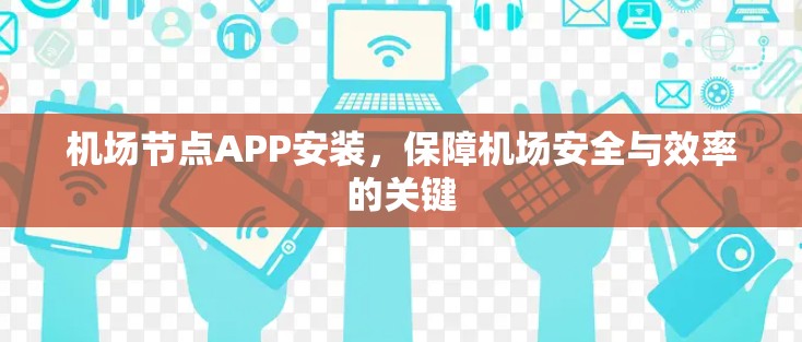 机场节点APP安装,保障机场安全与效率的关键