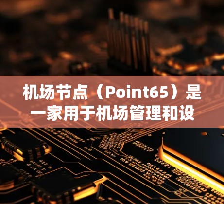 机场节点(Point65)是一家用于机场管理和设备管理的电脑软件,通常用于管理机场的电子设备、邮件系统、会议系统等。以下是一些机场节点的电脑操作教程,可以帮助你顺利上手 机场节点(Point65)是一家用于机场管理和设备管理的电脑软件,通常用于管理机场的电子设备、邮件系统、会议系统等。以下是一些机场节点的电脑操作教程,可以帮助你顺利上手