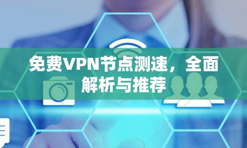 免费VPN节点测速，全面解析与推荐