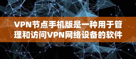 VPN节点手机版是一种用于管理和访问VPN网络设备的软件应用。它提供了一个统一的界面,帮助用户配置、管理和控制VPN节点,包括服务器、路由器和交换机等设备。以下是该系统的一些关键功能和注意事项