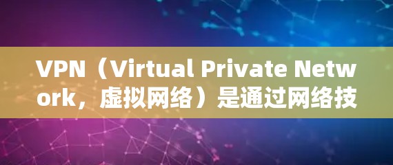 VPN（Virtual Private Network，虚拟网络）是通过网络技术将外部计算机与内部网络连接起来，提供安全、可靠的网络服务。以下是关于VPN线路的测试和使用指南