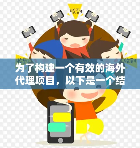 为了构建一个有效的海外代理项目,以下是一个结构化的指南,涵盖关键步骤和所需工具和技术
