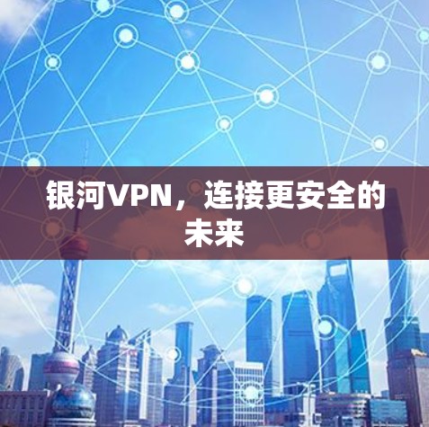 银河VPN,连接更安全的未来