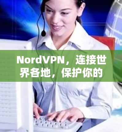 NordVPN,连接世界各地,保护你的数据