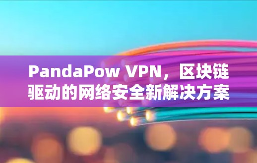 PandaPow VPN,区块链驱动的网络安全新解决方案