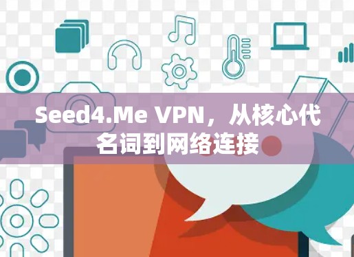 Seed4.Me VPN，从核心代名词到网络连接