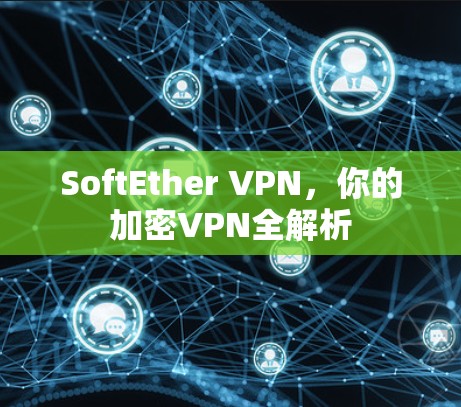 SoftEther VPN,你的加密VPN全解析