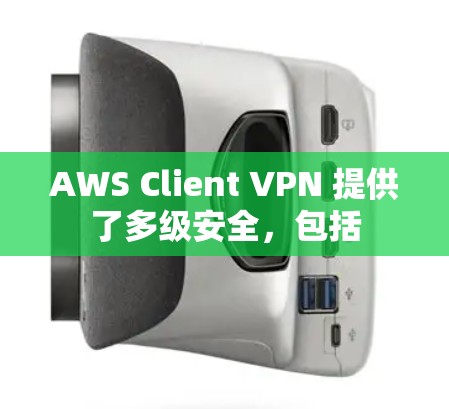 AWS Client VPN 提供了多级安全,包括