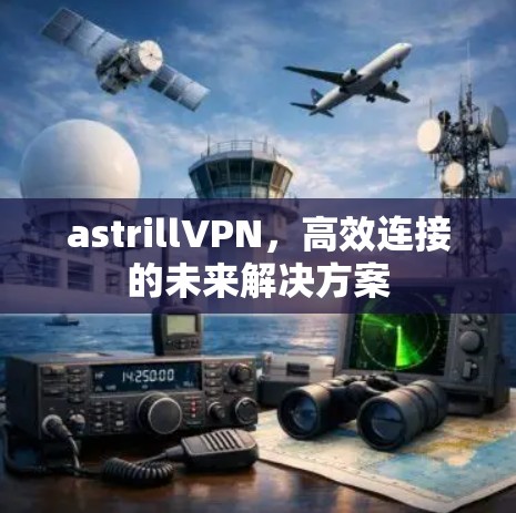astrillVPN,高效连接的未来解决方案