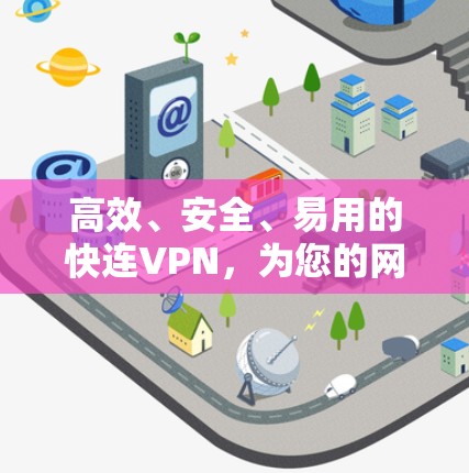 高效、安全、易用的快连VPN,为您的网络保驾护航