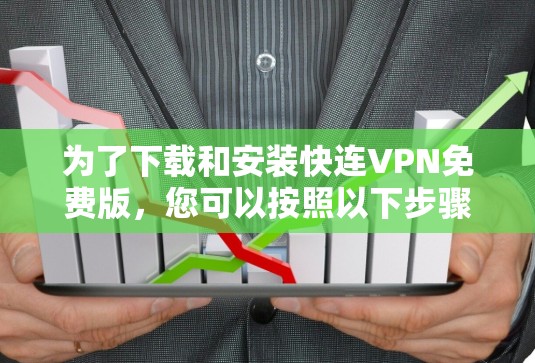 为了下载和安装快连VPN免费版,您可以按照以下步骤进行