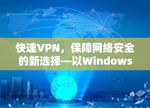 快速VPN,保障网络安全的新选择—以Windows版为例