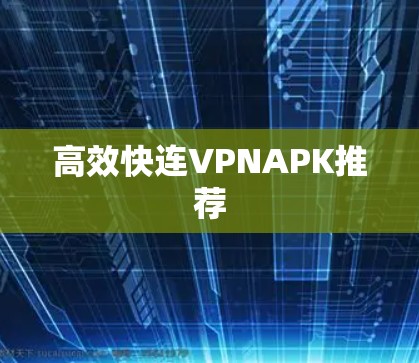 高效快连VPNAPK推荐