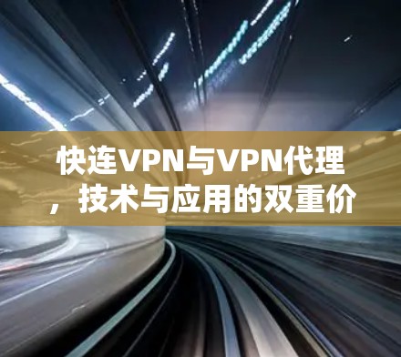 快连VPN与VPN代理,技术与应用的双重价值