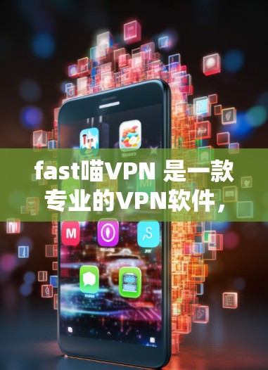 fast喵VPN 是一款专业的VPN软件,以其全面的安全性、多设备支持和低延迟传输而著称。以下是对它的详细介绍