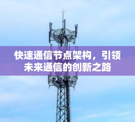 快速通信节点架构,引领未来通信的创新之路