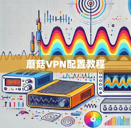 蘑菇VPN配置教程