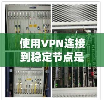 使用VPN连接到稳定节点是一个保障数据安全和隐私的重要工具。以下是一个分步骤的指南,帮助您系统地使用VPN