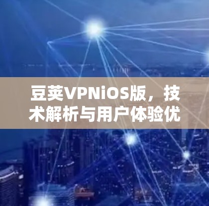 豆荚VPNiOS版,技术解析与用户体验优化